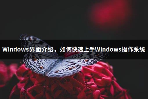 Windows界面介绍，如何快速上手Windows操作系统-1