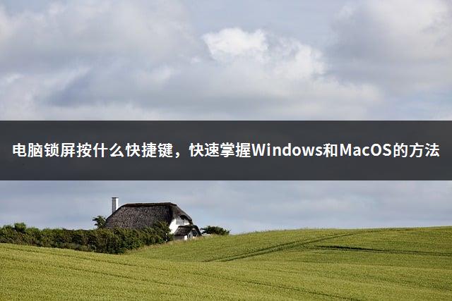 电脑锁屏按什么快捷键，快速掌握Windows和MacOS的方法-1